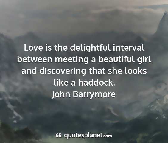 John barrymore - love is the delightful interval between meeting a...