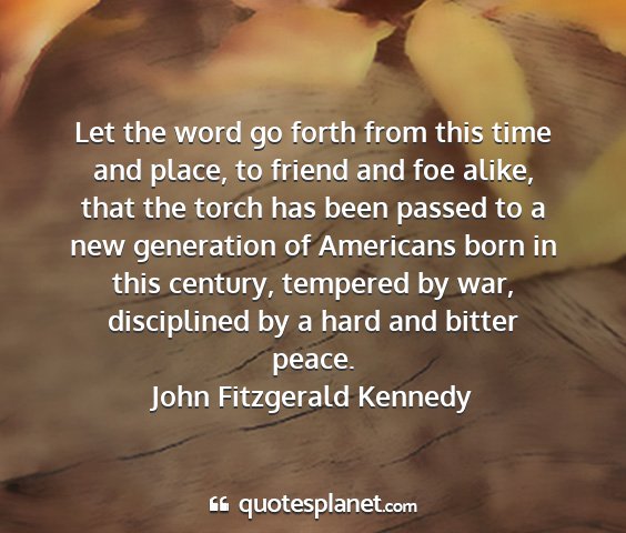 John fitzgerald kennedy - let the word go forth from this time and place,...