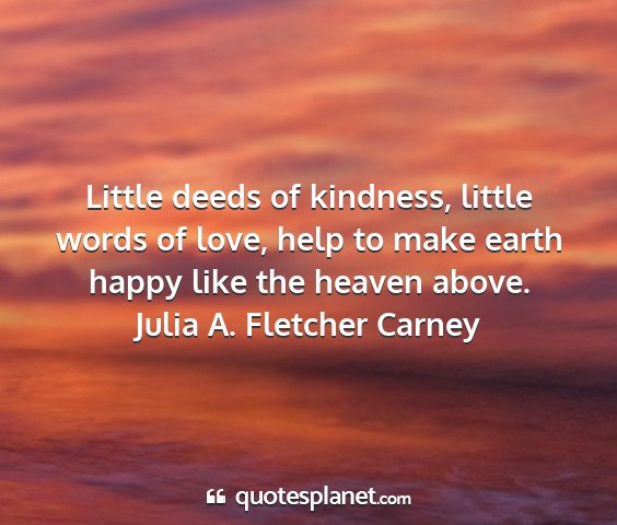 Julia a. fletcher carney - little deeds of kindness, little words of love,...