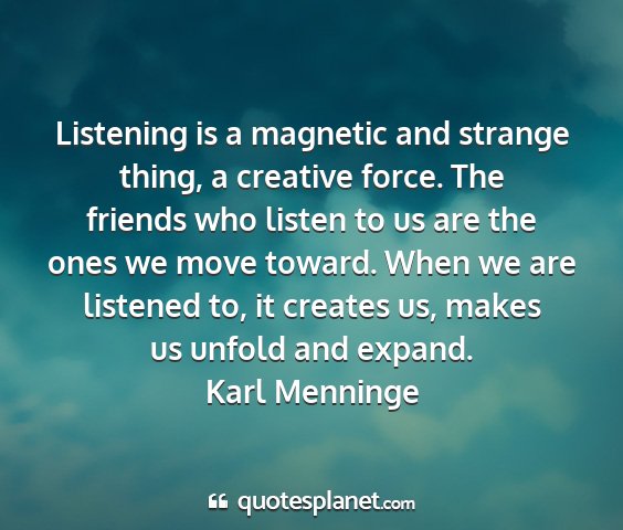 Karl menninge - listening is a magnetic and strange thing, a...