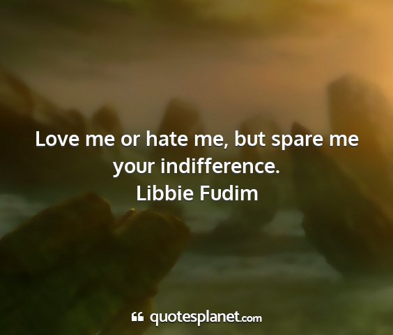 Libbie fudim - love me or hate me, but spare me your...