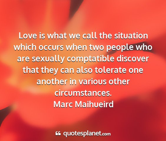 Marc maihueird - love is what we call the situation which occurs...