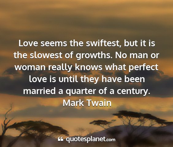 Mark twain - love seems the swiftest, but it is the slowest of...