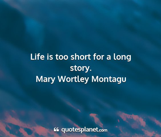 Mary wortley montagu - life is too short for a long story....