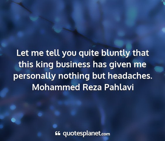 Mohammed reza pahlavi - let me tell you quite bluntly that this king...