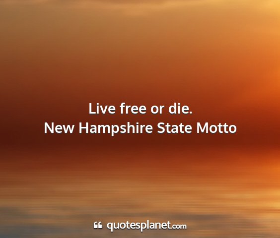 New hampshire state motto - live free or die....