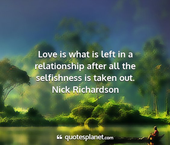 Nick richardson - love is what is left in a relationship after all...