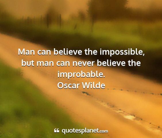 Oscar wilde - man can believe the impossible, but man can never...