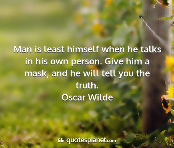 Oscar wilde - man is least himself when he talks in his own...