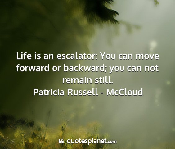 Patricia russell - mccloud - life is an escalator: you can move forward or...