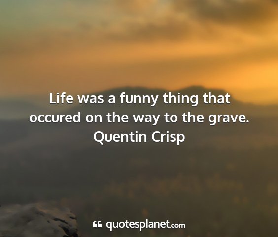 Quentin crisp - life was a funny thing that occured on the way to...