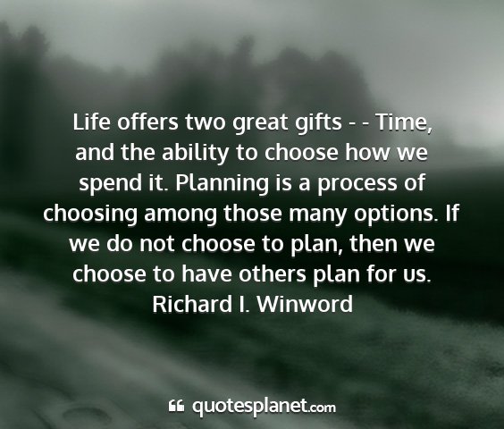 Richard i. winword - life offers two great gifts - - time, and the...