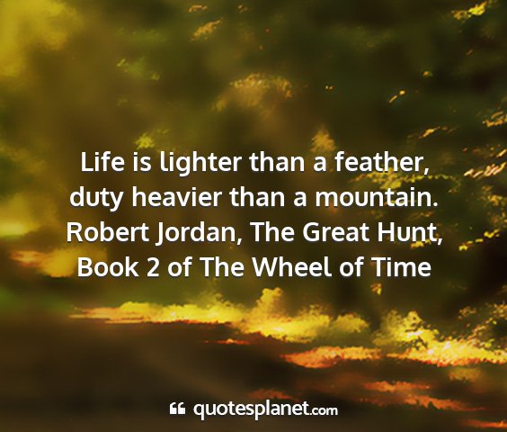 Robert jordan, the great hunt, book 2 of the wheel of time - life is lighter than a feather, duty heavier than...