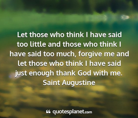 Saint augustine - let those who think i have said too little and...