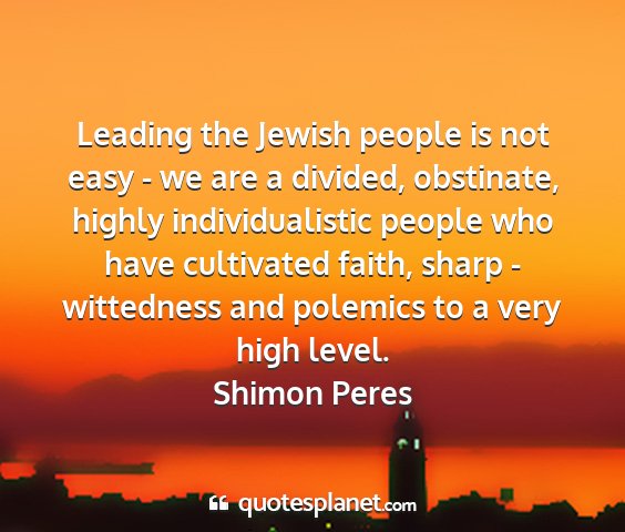 Shimon peres - leading the jewish people is not easy - we are a...