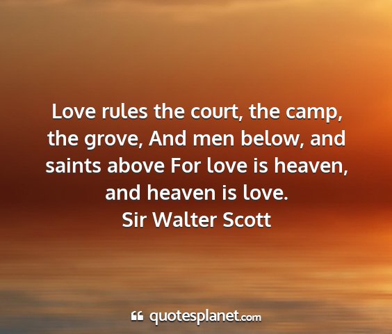 Sir walter scott - love rules the court, the camp, the grove, and...