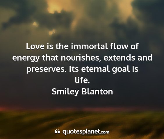 Smiley blanton - love is the immortal flow of energy that...