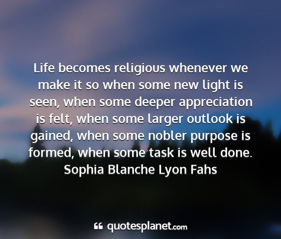 Sophia blanche lyon fahs - life becomes religious whenever we make it so...