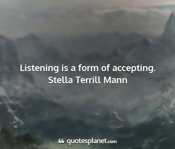 Stella terrill mann - listening is a form of accepting....