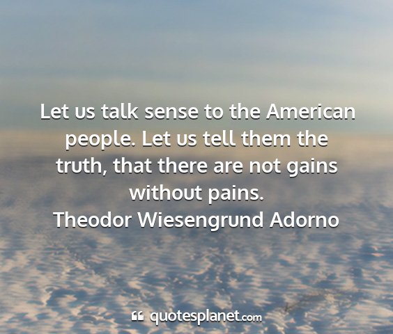 Theodor wiesengrund adorno - let us talk sense to the american people. let us...