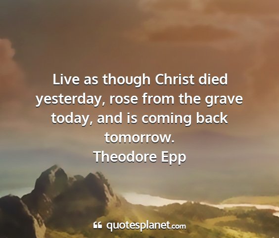 Theodore epp - live as though christ died yesterday, rose from...