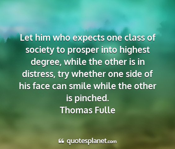 Thomas fulle - let him who expects one class of society to...