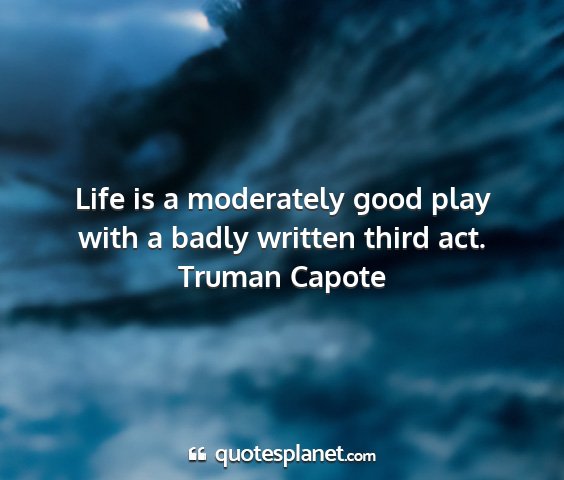 Truman capote - life is a moderately good play with a badly...