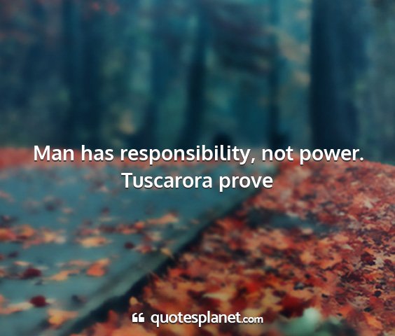 Tuscarora prove - man has responsibility, not power....