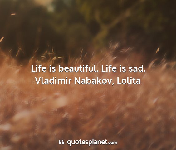 Vladimir nabakov, lolita - life is beautiful. life is sad....