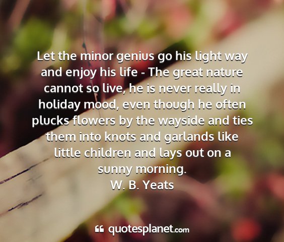 W. b. yeats - let the minor genius go his light way and enjoy...