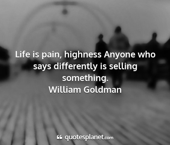 William goldman - life is pain, highness anyone who says...