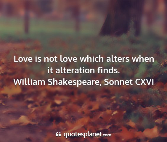 William shakespeare, sonnet cxvi - love is not love which alters when it alteration...