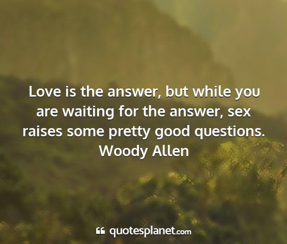 Woody allen - love is the answer, but while you are waiting for...