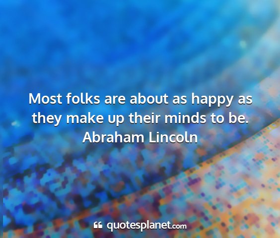 Abraham lincoln - most folks are about as happy as they make up...