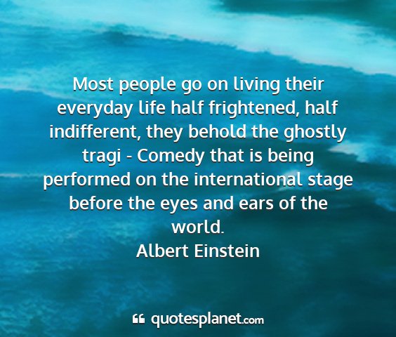Albert einstein - most people go on living their everyday life half...