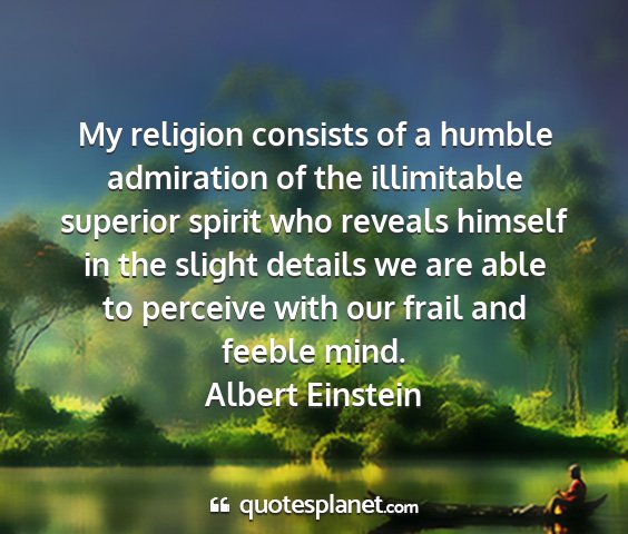 Albert einstein - my religion consists of a humble admiration of...