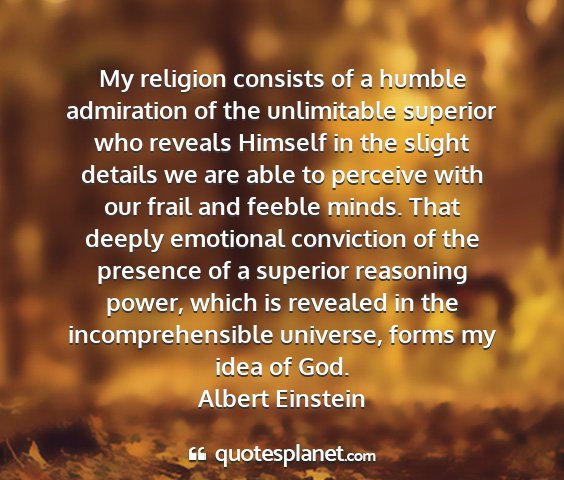 Albert einstein - my religion consists of a humble admiration of...