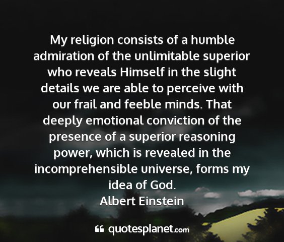 Albert einstein - my religion consists of a humble admiration of...