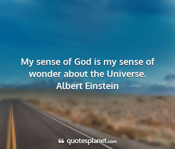 Albert einstein - my sense of god is my sense of wonder about the...
