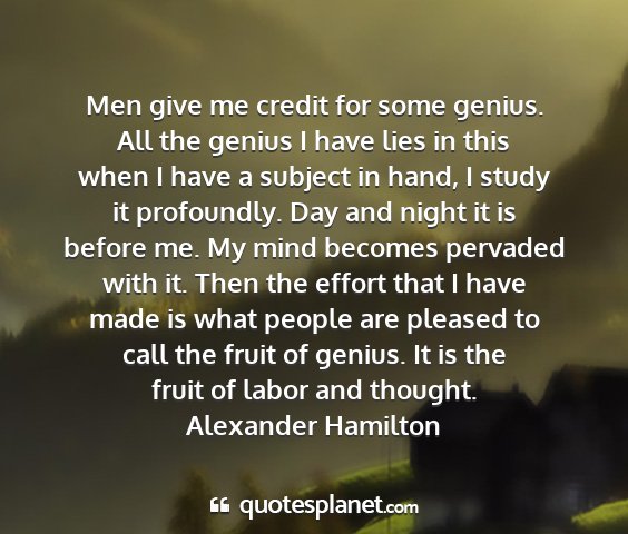 Alexander hamilton - men give me credit for some genius. all the...