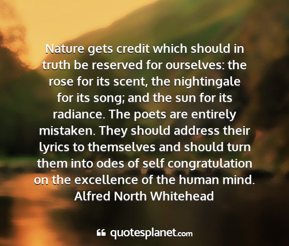 Alfred north whitehead - nature gets credit which should in truth be...