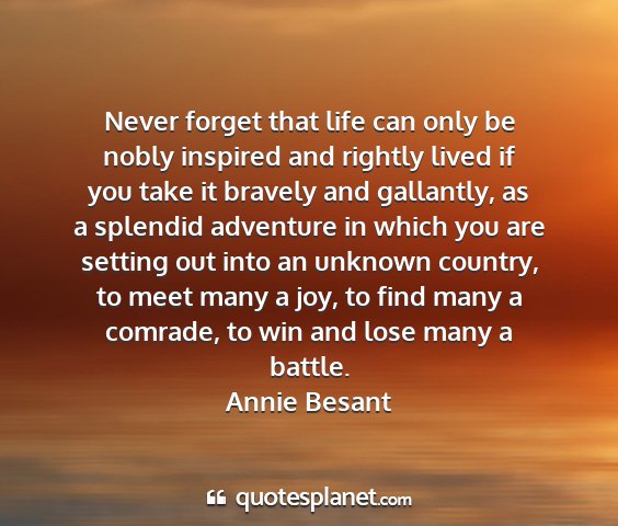 Annie besant - never forget that life can only be nobly inspired...