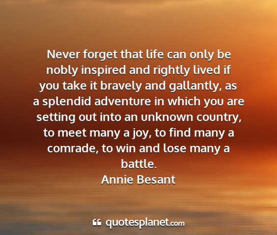 Annie besant - never forget that life can only be nobly inspired...