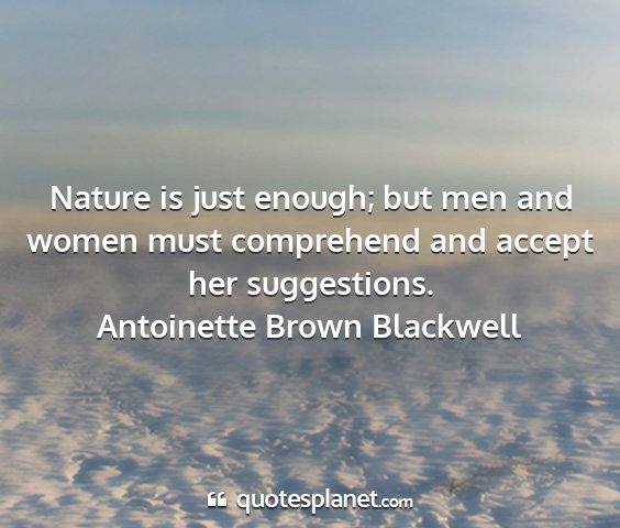 Antoinette brown blackwell - nature is just enough; but men and women must...