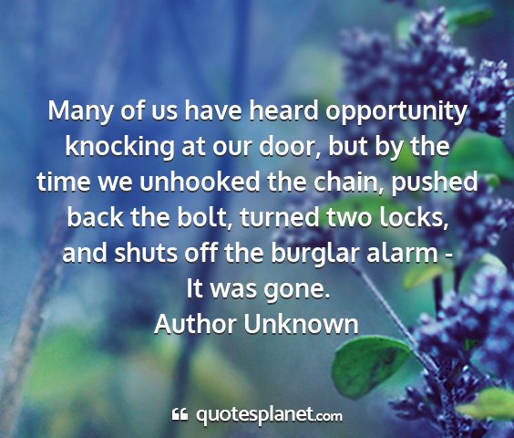 Author unknown - many of us have heard opportunity knocking at our...