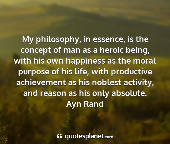 Ayn rand - my philosophy, in essence, is the concept of man...
