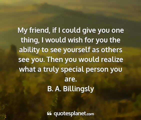 B. a. billingsly - my friend, if i could give you one thing, i would...