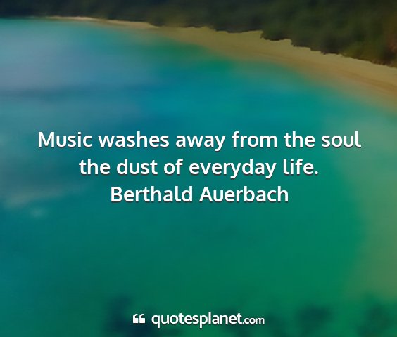 Berthald auerbach - music washes away from the soul the dust of...