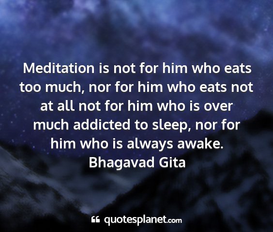 Bhagavad gita - meditation is not for him who eats too much, nor...