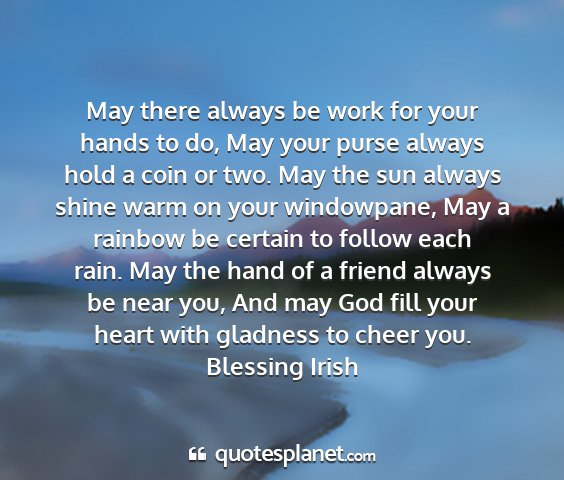 Blessing irish - may there always be work for your hands to do,...